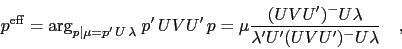 \begin{displaymath}
p^\mathrm{eff}
= \arg_{p\left\vert\mu = p^\prime\,U\,\lam...
...mbda}{\lambda^\prime U^\prime (UVU^\prime)^- U\lambda}\quad ,
\end{displaymath}