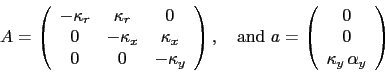 \begin{displaymath}
A=\left(
\begin{array}{ccc}
-\kappa_r & \kappa_r & 0 \\ 
...
...}{c}
0 \\
0 \\
\kappa_y\,\alpha_y
\end{array}
\right)
\end{displaymath}
