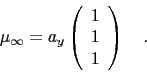 \begin{displaymath}
\mu_\infty =
a_y \left(\begin{array}{c}1\\ 1\\ 1 \end{array}\right) \quad .
\end{displaymath}
