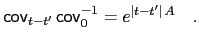 $\displaystyle \mathsf{cov}_{t-t^\prime}\,\mathsf{cov}_0^{-1} = e^{\vert t-t^\prime\vert\,A} \quad .$