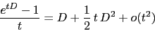 \begin{displaymath}
\frac{e^{tD}-1}{t} = D + {1\over 2}\,t\,D^2 + o(t^2)
\end{displaymath}