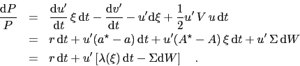 \begin{eqnarray*}
\frac{\mathrm{d}P}{P} &=& \frac{\mathrm{d}u^\prime}{\mathrm{d...
...\left[\lambda(\xi)\,\mathrm{d}t-\Sigma\mathrm{d}W\right]\quad .
\end{eqnarray*}