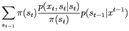 $\displaystyle \sum_{s_{t-1}} \pi(s_t) \frac{p(x_t,s_t\vert s_t)}{\pi(s_t)} p(s_{t-1}\vert x^{t-1})$