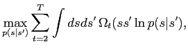 $\displaystyle \max_{p(s\vert s^\prime)} \sum_{t=2}^T \int ds ds^\prime \, \Omega_t(ss^\prime \ln p(s\vert s^\prime),$