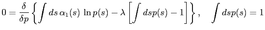 $\displaystyle 0 = \frac{\delta}{\delta p} \left\{\int ds \, \alpha_1(s) \, \ln p(s) - \lambda\left[\int ds p(s) -1 \right] \right\},\quad \int ds p(s) = 1$