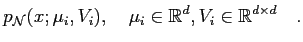 $\displaystyle {p_{\mathcal{N}}}(x;\mu_i, V_i),\quad \mu_i\in{\mathord{\mathbb{R}}}^d, V_i\in{\mathord{\mathbb{R}}}^{d\times d}\quad .$