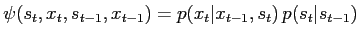 $\displaystyle \psi(s_t,x_t,s_{t-1},x_{t-1}) = p(x_t\vert x_{t-1},s_t)\,p(s_t\vert s_{t-1})$