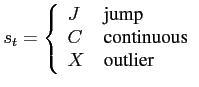 $\displaystyle s_t = \left\{ \begin{array}{l l} J & \, \mbox{jump}\\ C & \, \mbox{continuous}\\ X & \, \mbox{outlier}\\ \end{array} \right.$