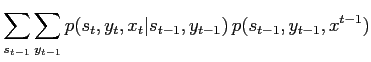 $\displaystyle \sum_{s_{t-1}}\sum_{y_{t-1}} p(s_t,y_t,x_t\vert s_{t-1},y_{t-1}) \, p(s_{t-1},y_{t-1},x^{t-1})$