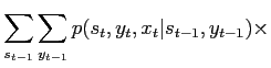 $\displaystyle \sum_{s_{t-1}}\sum_{y_{t-1}} p(s_t,y_t,x_t\vert s_{t-1},y_{t-1}) \times$