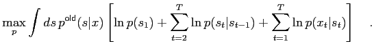 $\displaystyle \max_p \int ds\, p^\mathsf{old}(s\vert x) \left[\ln p(s_1)+\sum_{t=2}^T \ln p(s_t\vert s_{t-1}) + \sum_{t=1}^T \ln p(x_t\vert s_t) \right]\quad .$