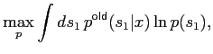 $\displaystyle \max_p \int ds_1\, p^\mathsf{old}(s_1\vert x) \ln p(s_1),$