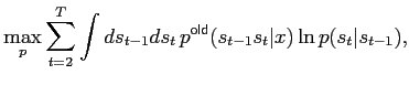 $\displaystyle \max_p \sum_{t=2}^T \int ds_{t-1} ds_t\, p^\mathsf{old}(s_{t-1} s_t\vert x) \ln p(s_t\vert s_{t-1}),$