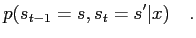 $\displaystyle p(s_{t-1}=s,s_t=s^\prime\vert x)\quad.$