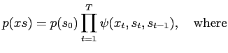 $\displaystyle p(xs) = p(s_0) \prod_{t=1}^T \psi(x_t,s_t, s_{t-1}), \quad\mathrm{where}$