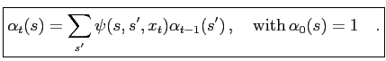 $\displaystyle \boxed{ \alpha_t(s) = \sum_{s^\prime} \psi(s,s^\prime,x_t) \alpha_{t-1}(s^\prime)\,, \quad\mathrm{with}\,\alpha_0(s) = 1\quad. }$