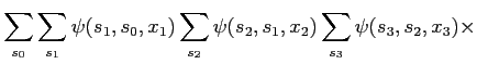 $\displaystyle \sum_{s_0}\sum_{s_1} \psi(s_1,s_0,x_1)
\sum_{s_2} \psi(s_2,s_1,x_2) \sum_{s_3} \psi(s_3,s_2,x_3) \times$