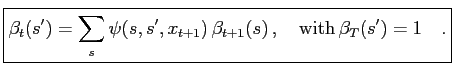 $\displaystyle \boxed{ \beta_t(s^\prime) = \sum_s \psi(s,s^\prime,x_{t+1})\,\beta_{t+1}(s)\,, \quad\mathrm{with}\,\beta_T(s^\prime) = 1\quad. }$