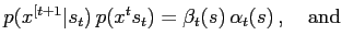 $\displaystyle p(x^{[t+1}\vert s_t)\,p(x^ts_t) = \beta_t(s)\,\alpha_t(s)\,,\quad\mathrm{and}$