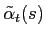 $\displaystyle \tilde\alpha_t(s)$