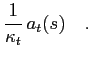 $\displaystyle \frac{1}{\kappa_t} \, a_t(s) \quad .$