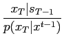 $\displaystyle \frac{x_T\vert s_{T-1}}{p(x_T\vert x^{t-1})}$