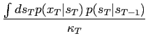 $\displaystyle \frac{\int ds_T p(x_T\vert s_T) \, p(s_T\vert s_{T-1})}{\kappa_T}$