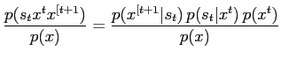 $\displaystyle \frac{p(s_t x^t x^{[t+1})}{p(x)} = \frac{p(x^{[t+1}\vert s_t) \, p(s_t\vert x^t) \, p(x^t)}{p(x)}$