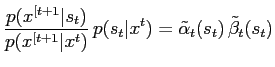 $\displaystyle \frac{p(x^{[t+1}\vert s_t)}{p(x^{[t+1}\vert x^t)} \, p(s_t\vert x^t) = \tilde\alpha_t(s_t) \, \tilde\beta_t(s_t)$