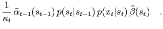 $\displaystyle \frac{1}{\kappa_t} \, \tilde\alpha_{t-1}(s_{t-1}) \, p(s_t\vert s_{t-1}) \, p(x_t\vert s_t) \, \tilde\beta(s_t) \quad .$