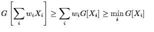 $\displaystyle G\left[\sum_i w_i X_i\right] \geq \sum_i w_i G[X_i] \geq \min_i G[X_i] \quad$